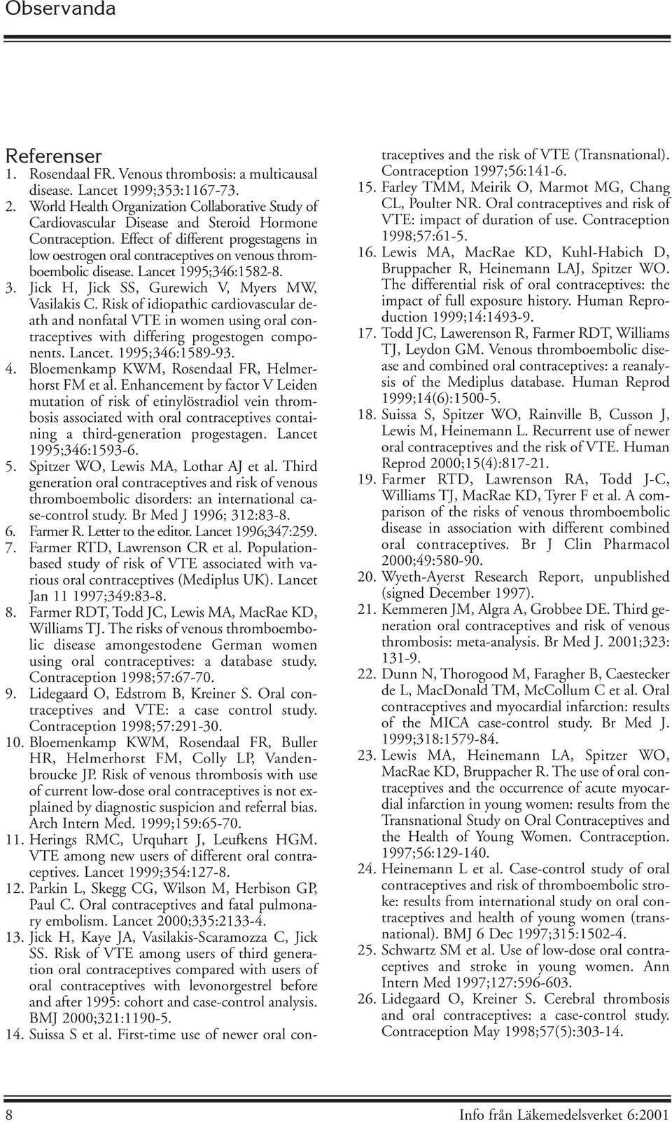 Effect of different progestagens in low oestrogen oral contraceptives on venous thromboembolic disease. Lancet 1995;346:1582-8. 3. Jick H, Jick SS, Gurewich V, Myers MW, Vasilakis C.