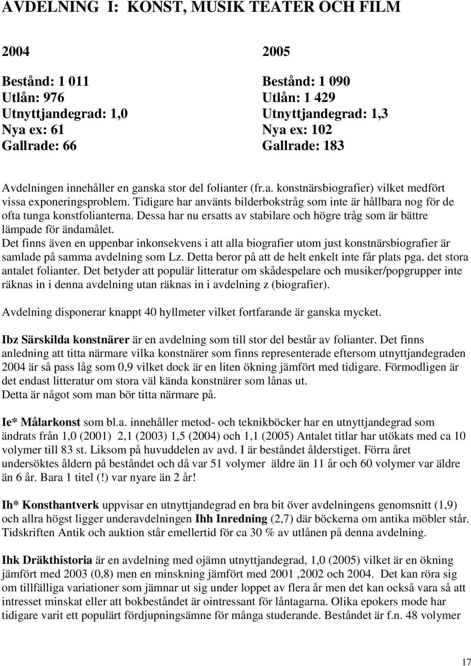 Tidigare har använts bilderbokstråg som inte är hållbara nog för de ofta tunga konstfolianterna. Dessa har nu ersatts av stabilare och högre tråg som är bättre lämpade för ändamålet.