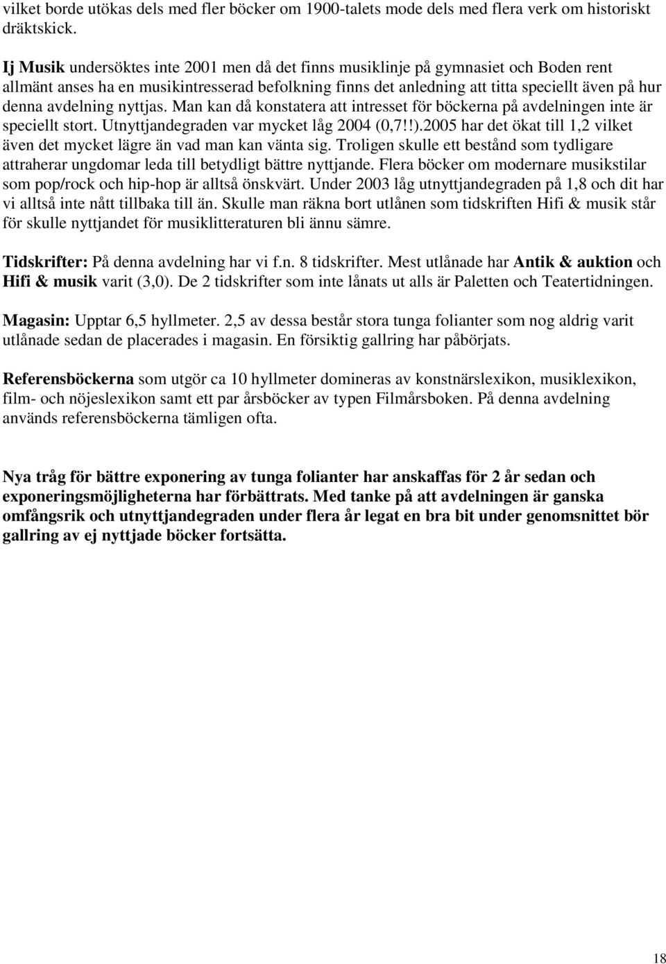 avdelning nyttjas. Man kan då konstatera att intresset för böckerna på avdelningen inte är speciellt stort. Utnyttjandegraden var mycket låg 2004 (0,7!!).