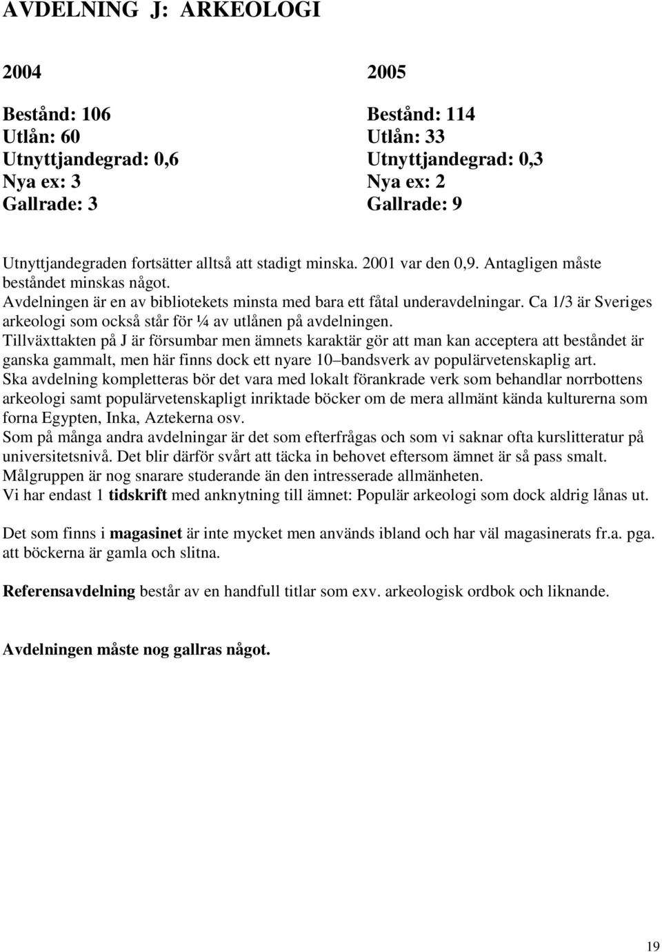 Ca 1/3 är Sveriges arkeologi som också står för ¼ av utlånen på avdelningen.