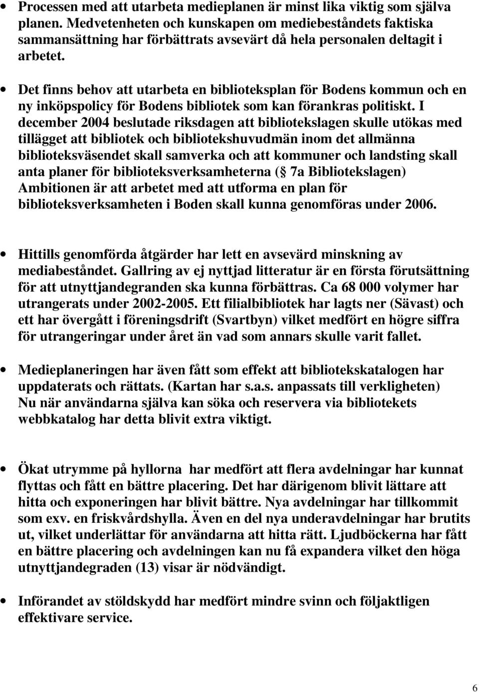 Det finns behov att utarbeta en biblioteksplan för Bodens kommun och en ny inköpspolicy för Bodens bibliotek som kan förankras politiskt.