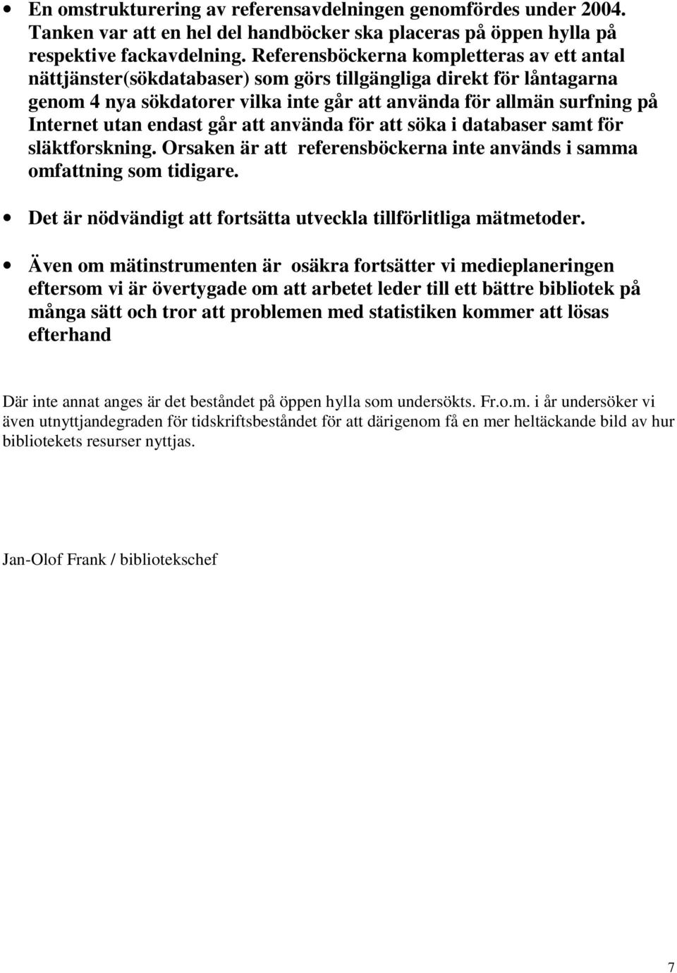 endast går att använda för att söka i databaser samt för släktforskning. Orsaken är att referensböckerna inte används i samma omfattning som tidigare.