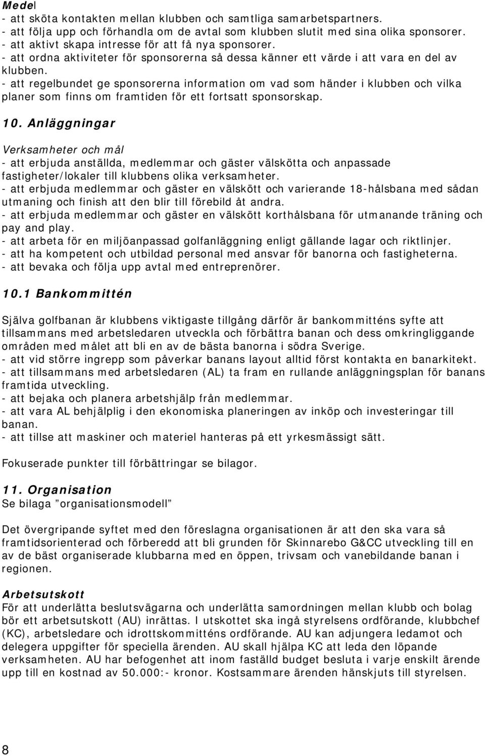 - att regelbundet ge sponsorerna information om vad som händer i klubben och vilka planer som finns om framtiden för ett fortsatt sponsorskap. 10.