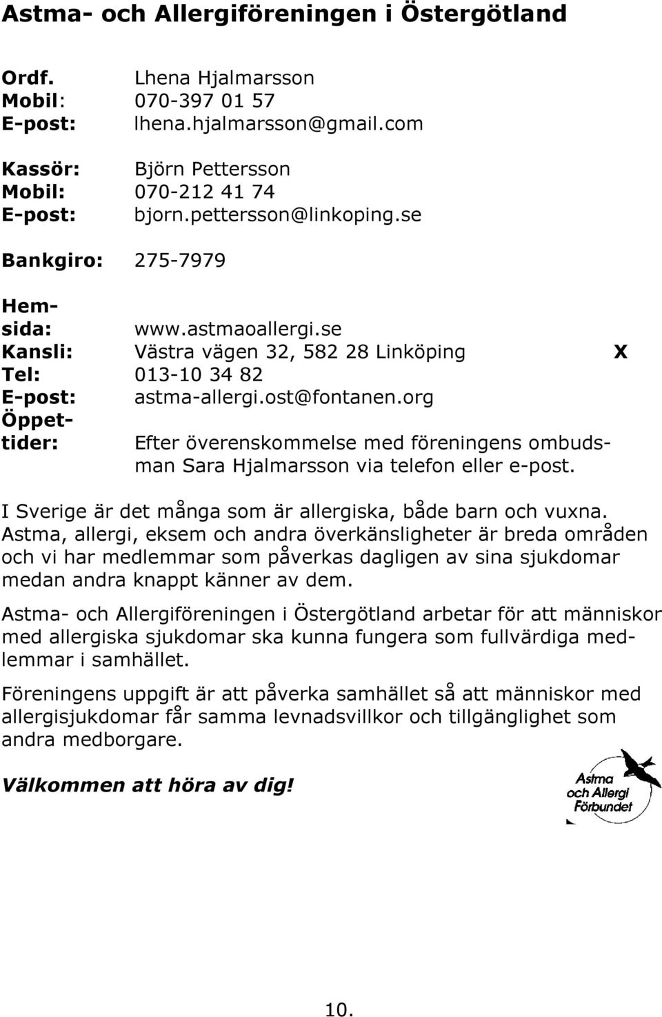 org Öppettider: Efter överenskommelse med föreningens ombudsman Sara Hjalmarsson via telefon eller e-post. I Sverige är det många som är allergiska, både barn och vuxna.