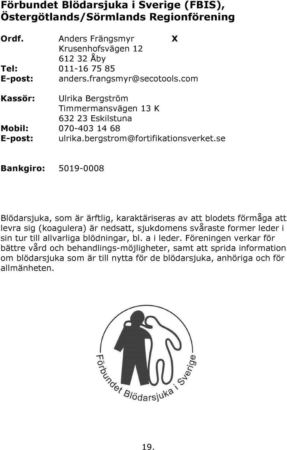 se Bankgiro: 5019-0008 Blödarsjuka, som är ärftlig, karaktäriseras av att blodets förmåga att levra sig (koagulera) är nedsatt, sjukdomens svåraste former leder i sin tur till