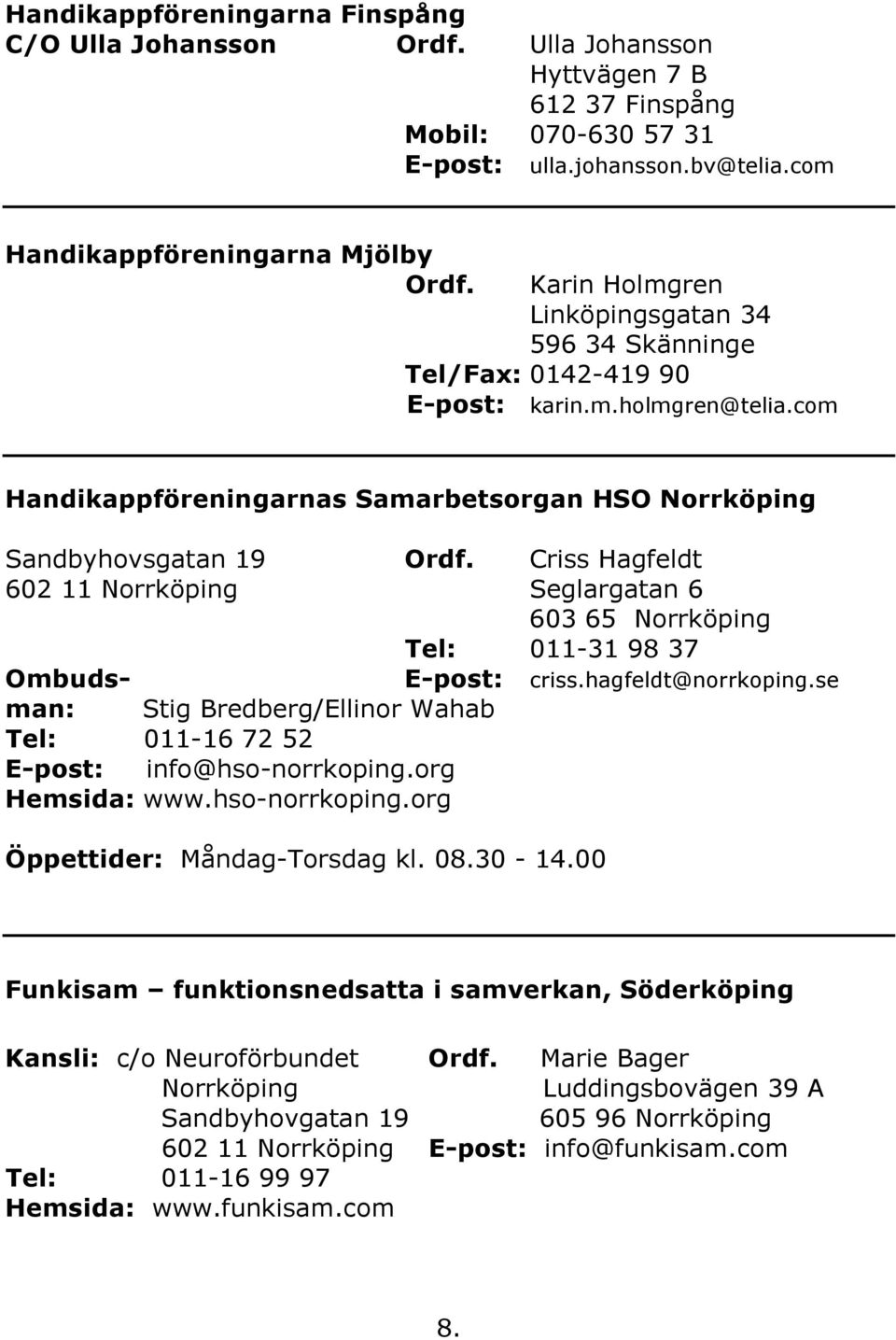 Criss Hagfeldt 602 11 Norrköping Seglargatan 6 603 65 Norrköping Tel: 011-31 98 37 Ombuds- E-post: criss.hagfeldt@norrkoping.