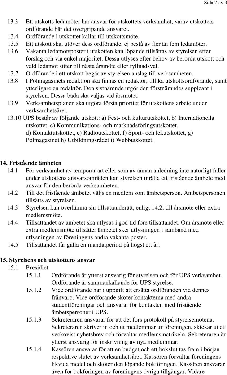 Dessa utlyses efter behov av berörda utskott och vald ledamot sitter till nästa årsmöte eller fyllnadsval. 13.