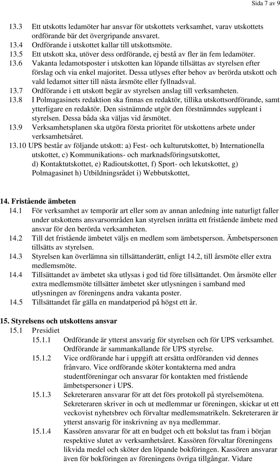 Dessa utlyses efter behov av berörda utskott och vald ledamot sitter till nästa årsmöte eller fyllnadsval. 13.