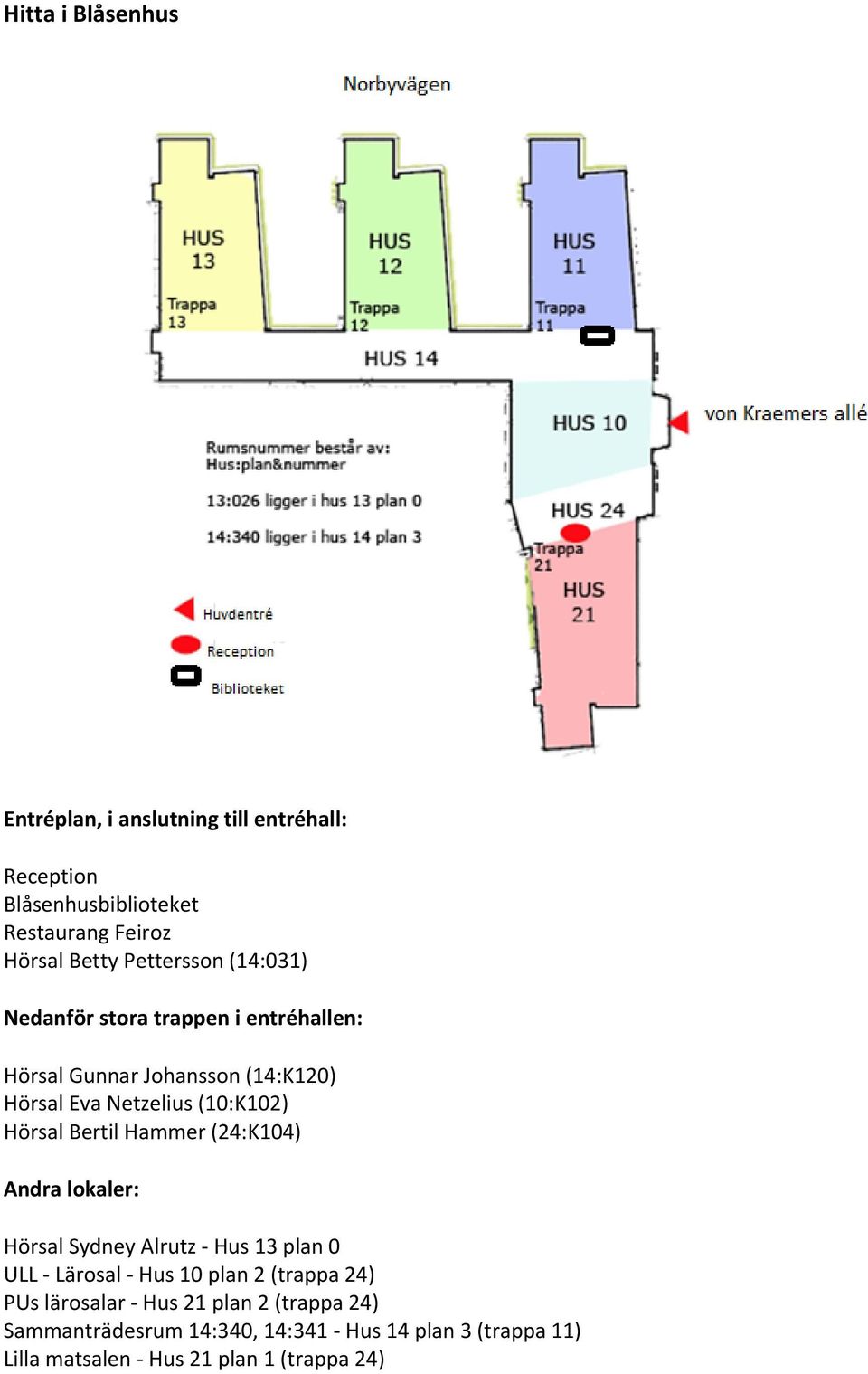 Hörsal Bertil Hammer (24:K104) Andra lokaler: Hörsal Sydney Alrutz Hus 13 plan 0 ULL Lärosal Hus 10 plan 2 (trappa 24) PUs