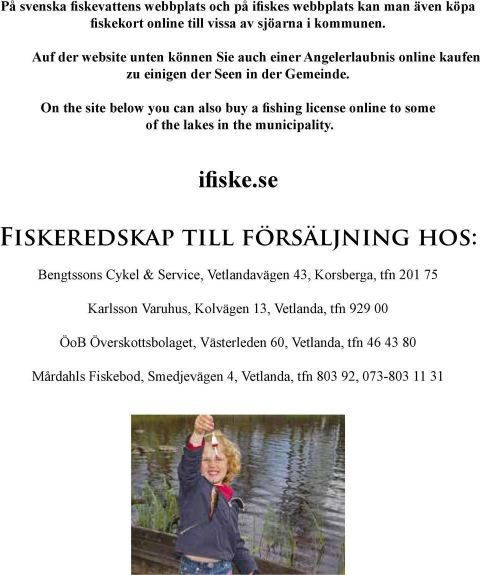 On the site below you can also buy a fishing license online to some of the lakes in the municipality. ifiske.