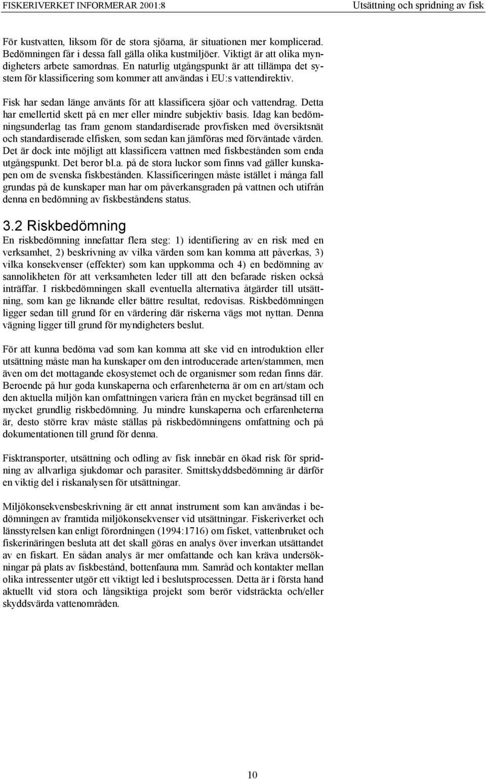 Detta har emellertid skett på en mer eller mindre subjektiv basis.