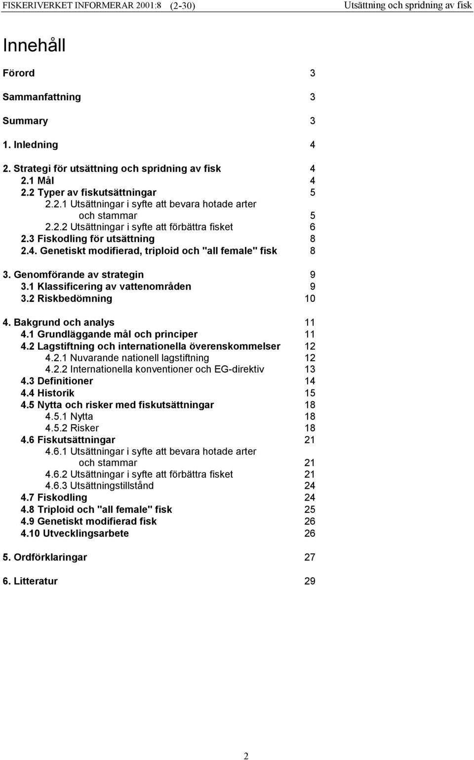 1 Klassificering av vattenområden 9 3.2 Riskbedömning 10 4. Bakgrund och analys 11 4.1 Grundläggande mål och principer 11 4.2 Lagstiftning och internationella överenskommelser 12 4.2.1 Nuvarande nationell lagstiftning 12 4.