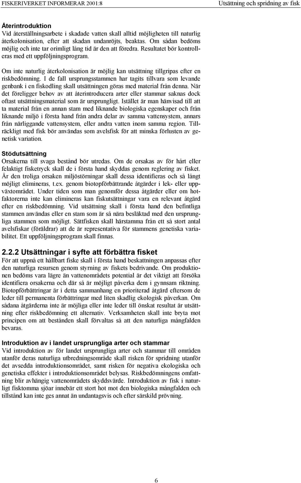Om inte naturlig återkolonisation är möjlig kan utsättning tillgripas efter en riskbedömning.