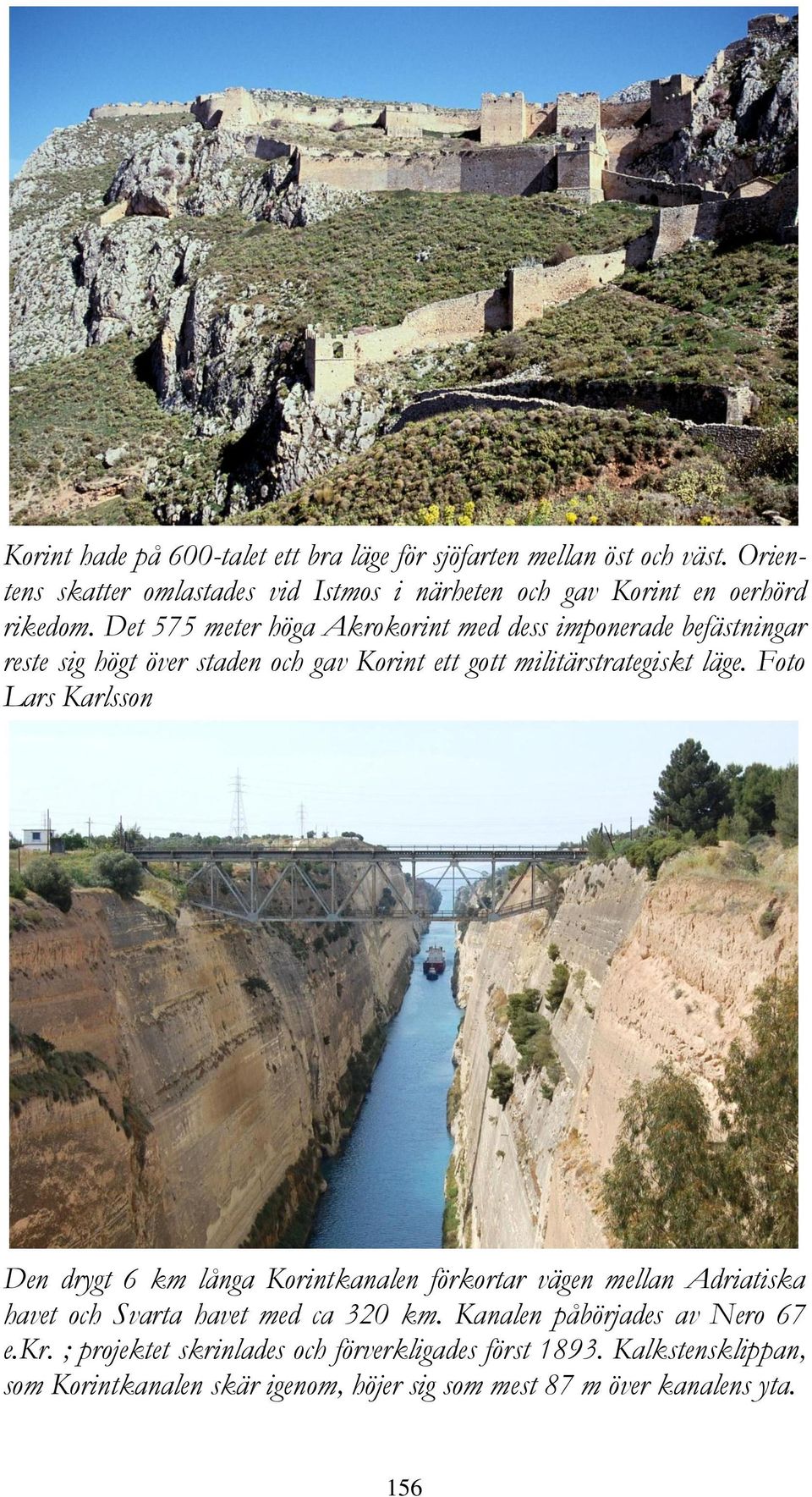 Det 575 meter höga Akrokorint med dess imponerade befästningar reste sig högt över staden och gav Korint ett gott militärstrategiskt läge.