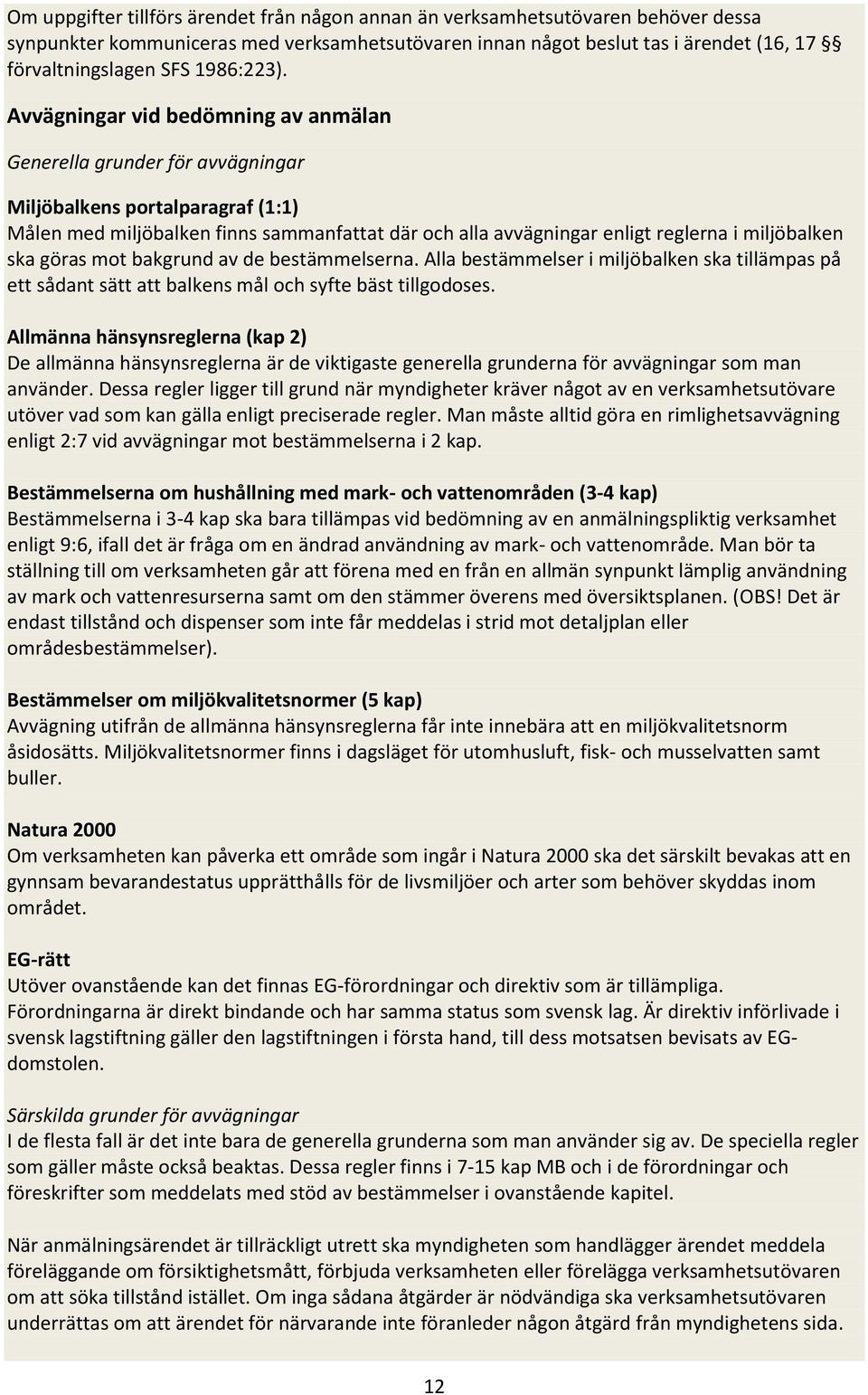 Avvägningar vid bedömning av anmälan Generella grunder för avvägningar Miljöbalkens portalparagraf (1:1) Målen med miljöbalken finns sammanfattat där och alla avvägningar enligt reglerna i