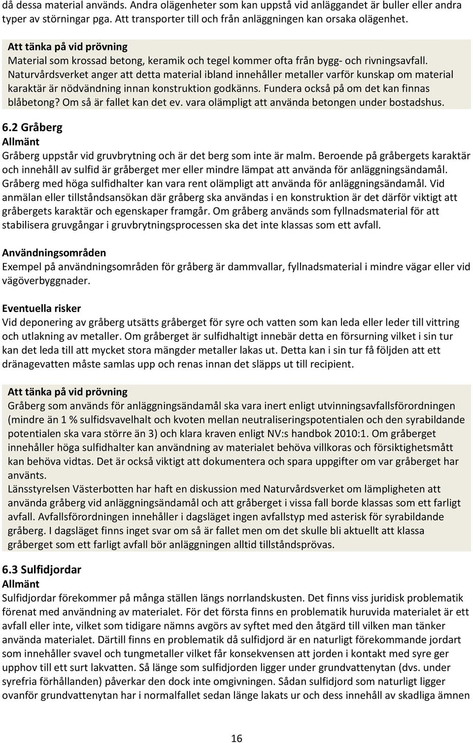 Naturvårdsverket anger att detta material ibland innehåller metaller varför kunskap om material karaktär är nödvändning innan konstruktion godkänns. Fundera också på om det kan finnas blåbetong?