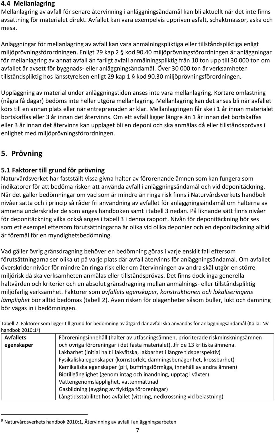 Anläggningar för mellanlagring av avfall kan vara anmälningspliktiga eller tillståndspliktiga enligt miljöprövningsförordningen. Enligt 29 kap 2 kod 90.