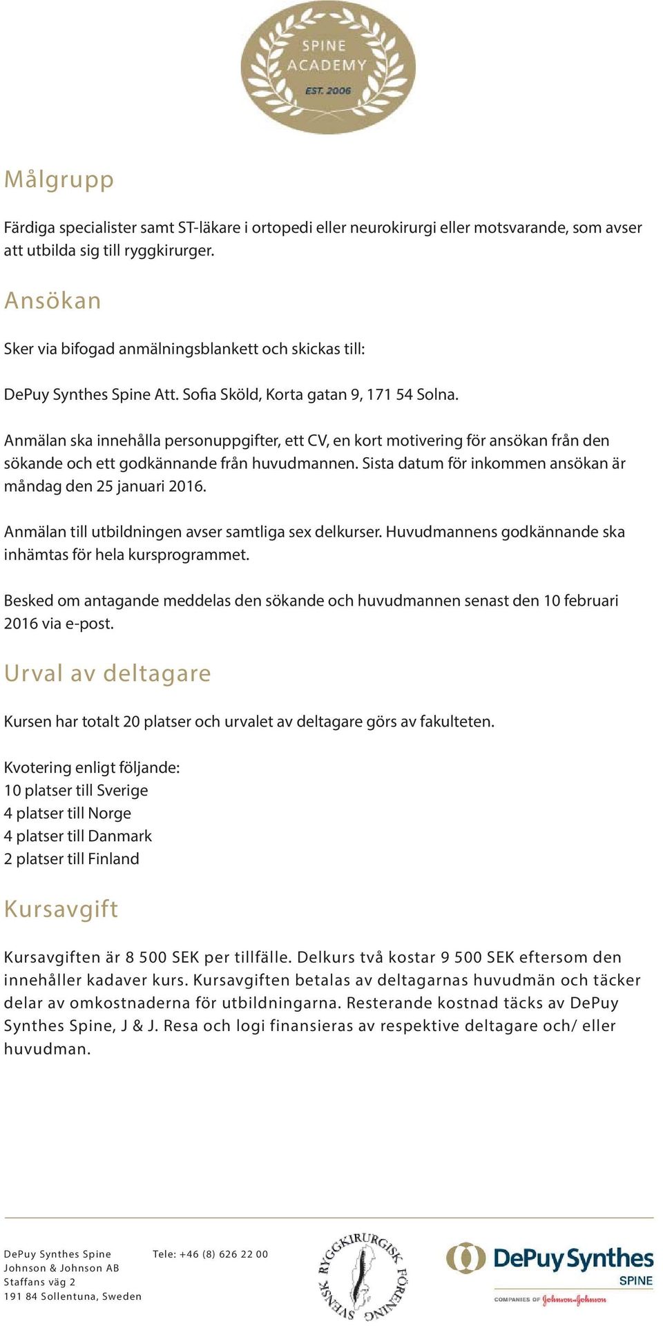 Anmälan ska innehålla personuppgifter, ett CV, en kort motivering för ansökan från den sökande och ett godkännande från huvudmannen. Sista datum för inkommen ansökan är måndag den 25 januari 2016.