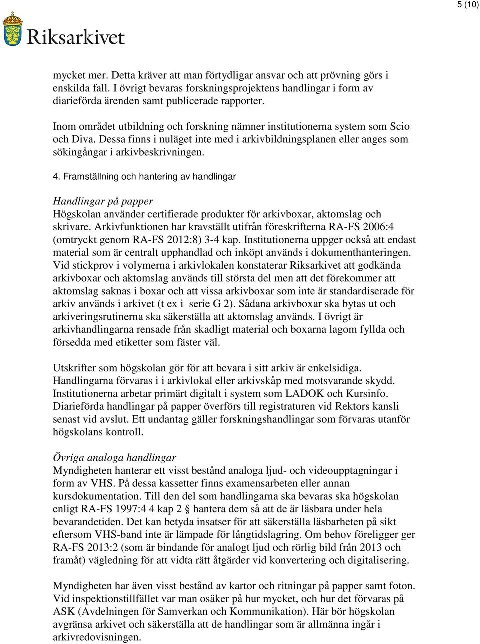 Dessa finns i nuläget inte med i arkivbildningsplanen eller anges som sökingångar i arkivbeskrivningen. 4.