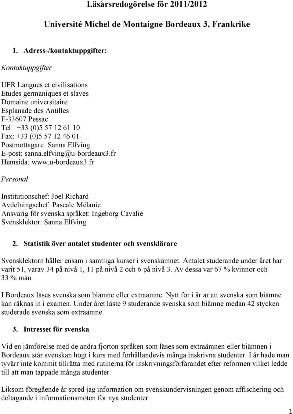 : +33 (0)5 57 12 61 10 Fax: +33 (0)5 57 12 46 01 Postmottagare: Sanna Elfving E-post: sanna.elfving@u-bordeaux3.