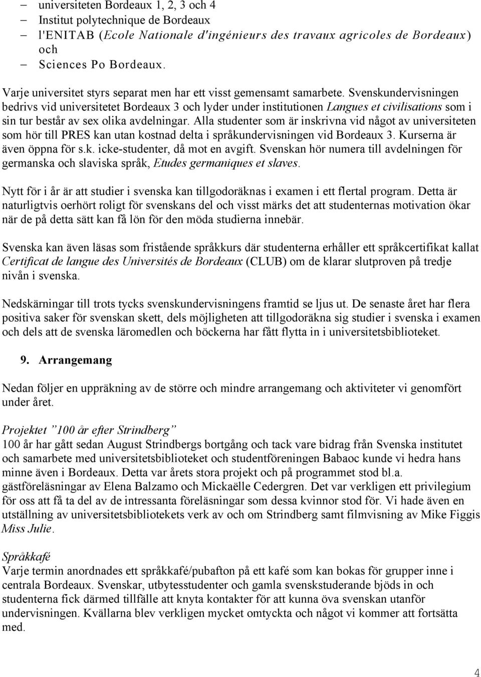 Svenskundervisningen bedrivs vid universitetet Bordeaux 3 och lyder under institutionen Langues et civilisations som i sin tur består av sex olika avdelningar.