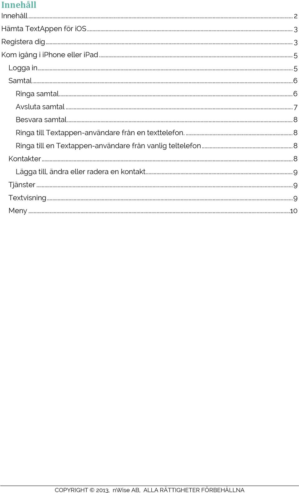 .. 8 Ringa till Textappen-användare från en texttelefon.