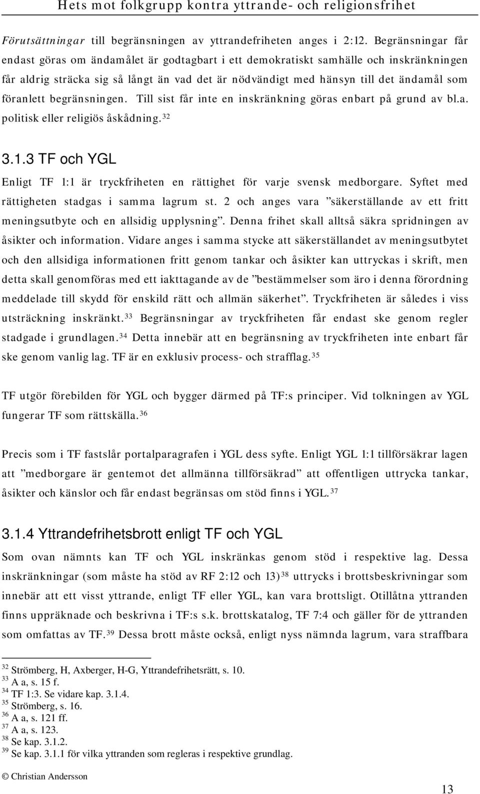 föranlett begränsningen. Till sist får inte en inskränkning göras enbart på grund av bl.a. politisk eller religiös åskådning. 32 3.1.