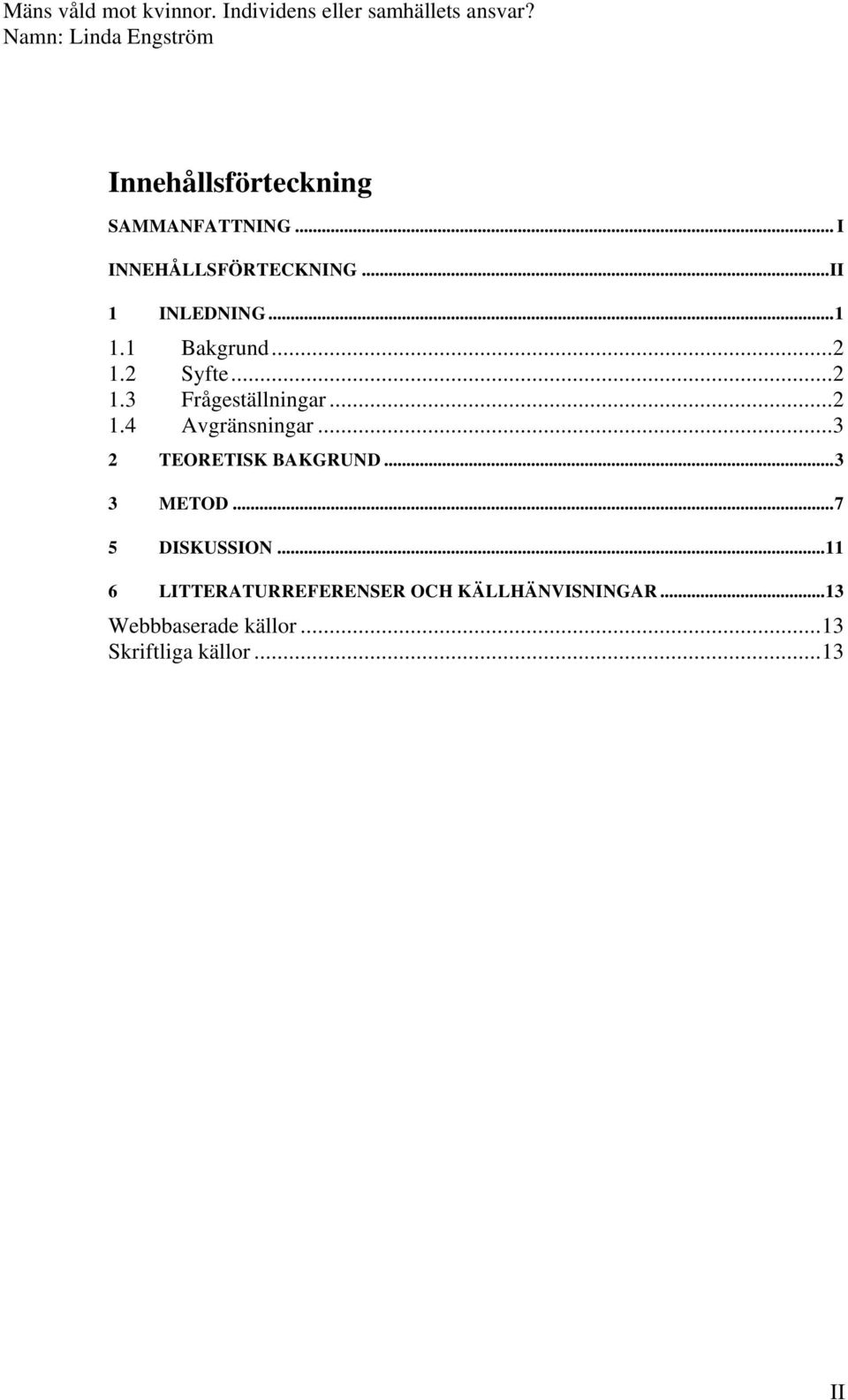 ..1 1.1 Bakgrund...2 1.2 Syfte...2 1.3 Frågeställningar...2 1.4 Avgränsningar.