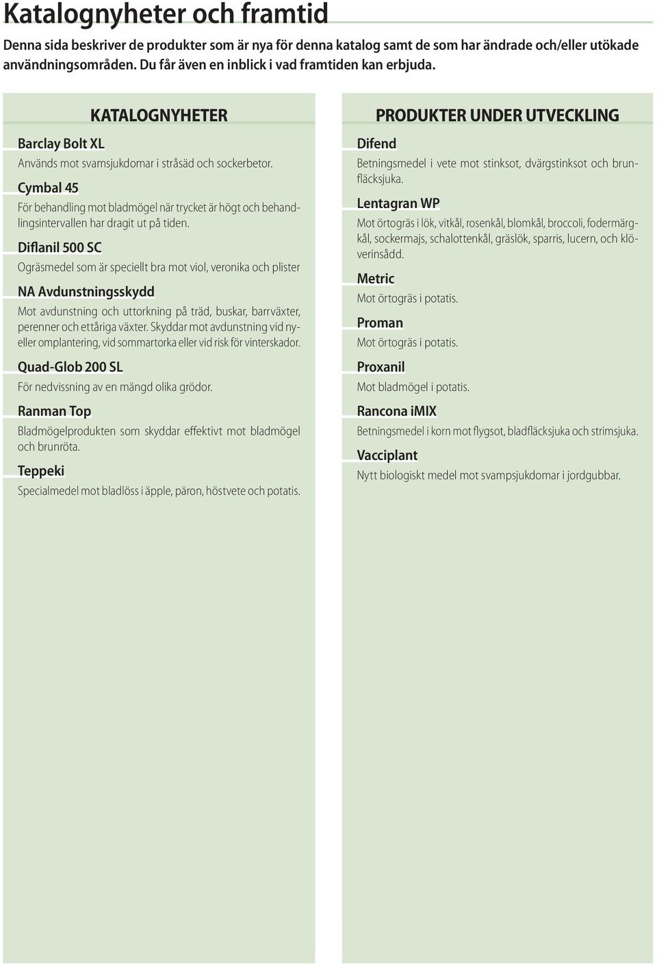Cymbal 45 För behandling mot bladmögel när trycket är högt och behandlingsintervallen har dragit ut på tiden.