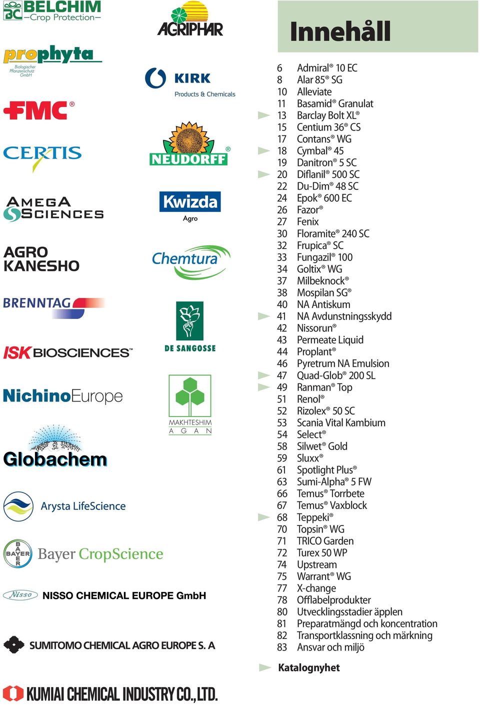 Proplant 46 Pyretrum NA Emulsion 47 Quad-Glob 200 SL 49 Ranman Top 51 Renol 52 Rizolex 50 SC 53 Scania Vital Kambium 54 Select 58 Silwet Gold 59 Sluxx 61 Spotlight Plus 63 Sumi-Alpha 5 FW 66 Temus