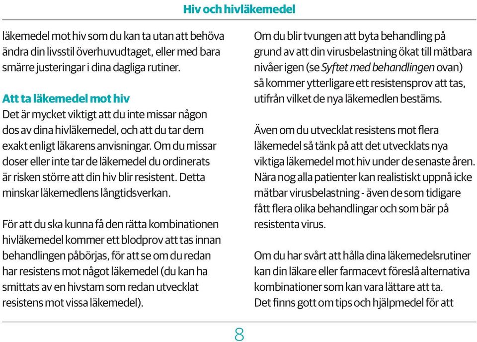 Om du missar doser eller inte tar de läkemedel du ordinerats är risken större att din hiv blir resistent. Detta minskar läkemedlens långtidsverkan.