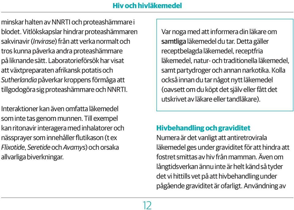 Laboratorieförsök har visat att växtpreparaten afrikansk potatis och Sutherlandia påverkar kroppens förmåga att tillgodogöra sig proteashämmare och NNRTI.