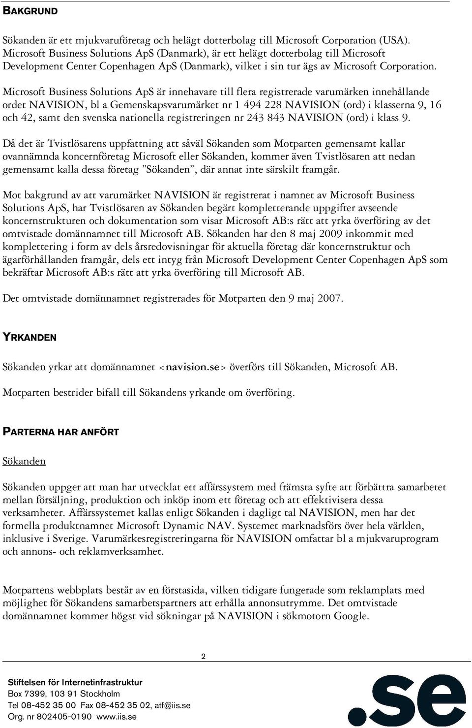 Microsoft Business Solutions ApS är innehavare till flera registrerade varumärken innehållande ordet NAVISION, bl a Gemenskapsvarumärket nr 1 494 228 NAVISION (ord) i klasserna 9, 16 och 42, samt den