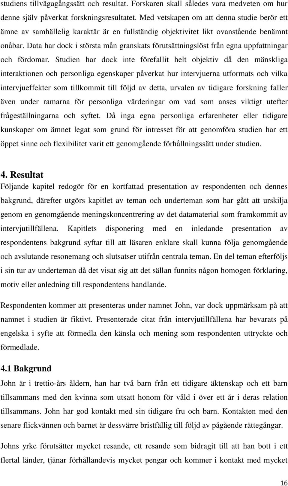 Data har dock i största mån granskats förutsättningslöst från egna uppfattningar och fördomar.