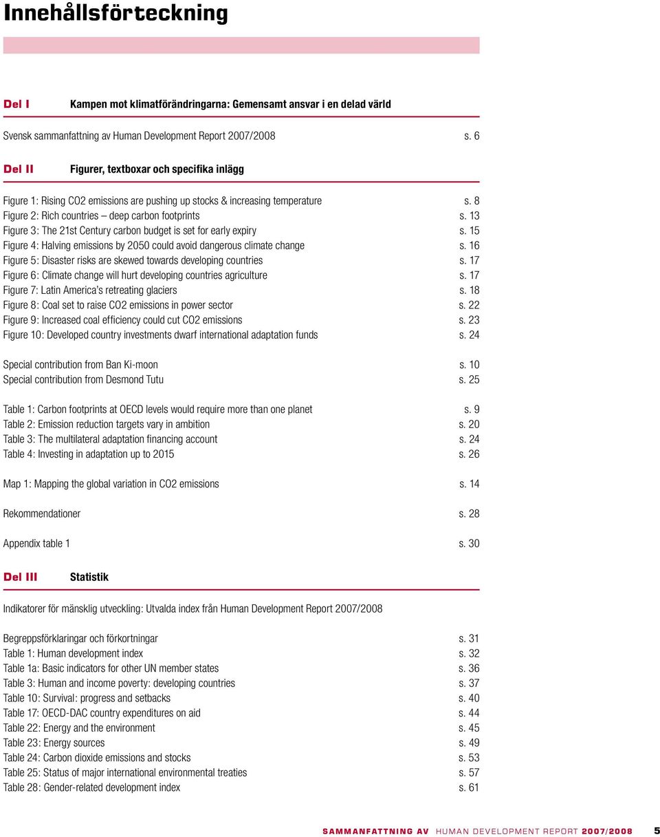 13 Figure 3: The 21st Century carbon budget is set for early expiry s. 15 Figure 4: Halving emissions by 2050 could avoid dangerous climate change s.