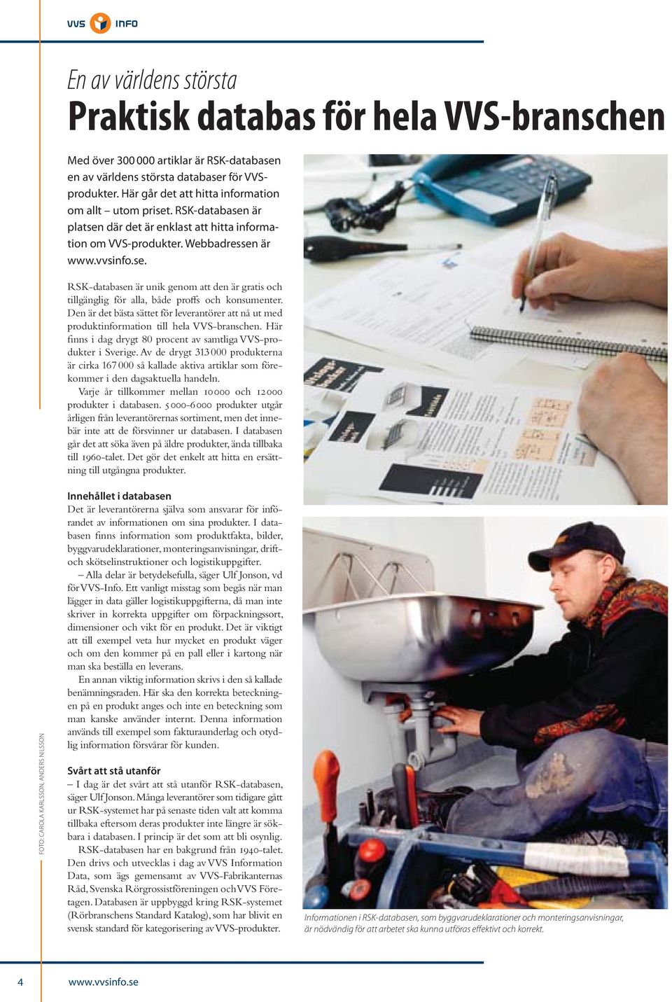 Av de drygt 313 000 produkterna är cirka 167 000 så kallade aktiva artiklar som förekommer i den dagsaktuella handeln. Varje år tillkommer mellan 10 000 och 12 000 produkter i databasen.