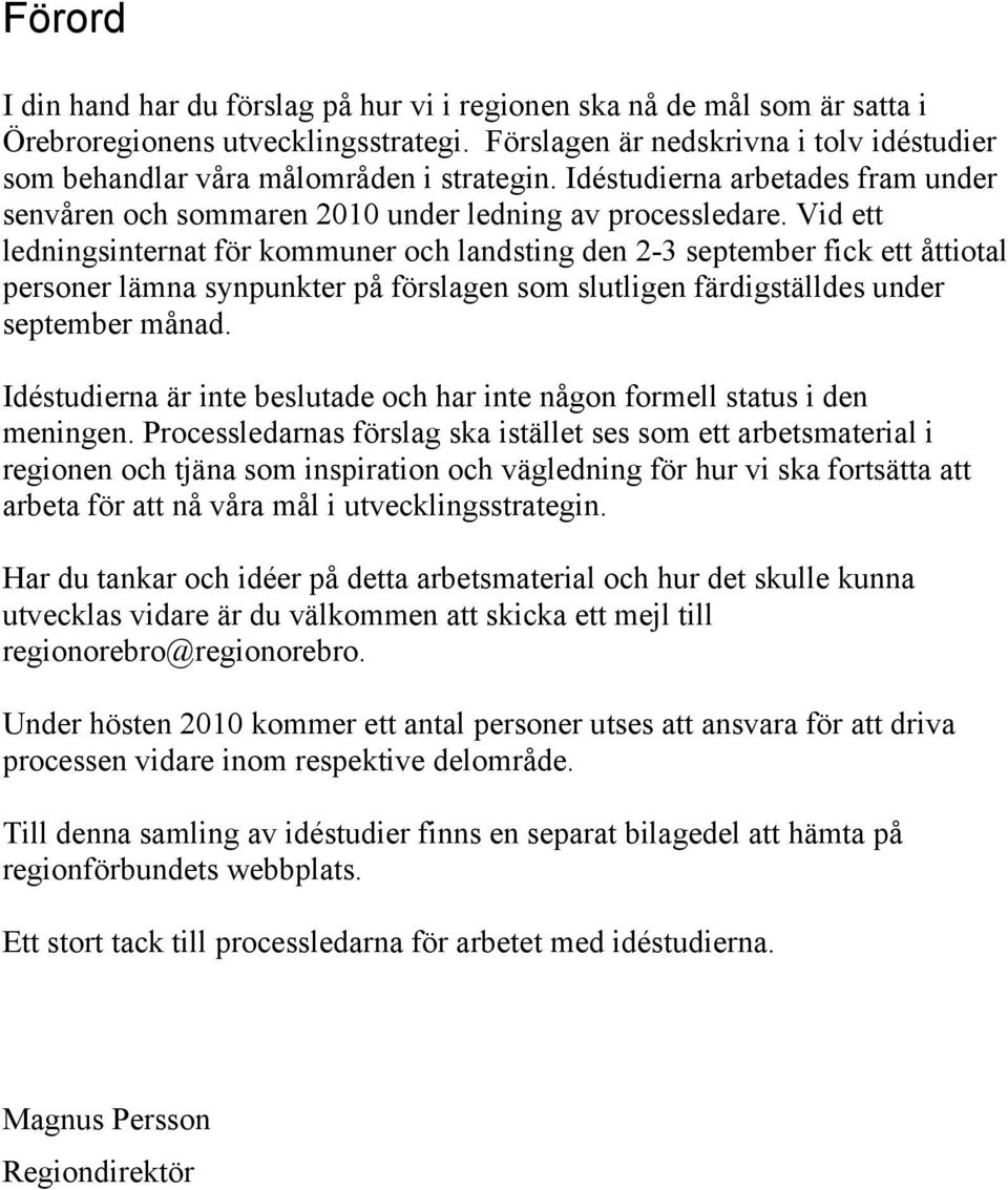 Vid ett ledningsinternat för kommuner och landsting den 2-3 september fick ett åttiotal personer lämna synpunkter på förslagen som slutligen färdigställdes under september månad.