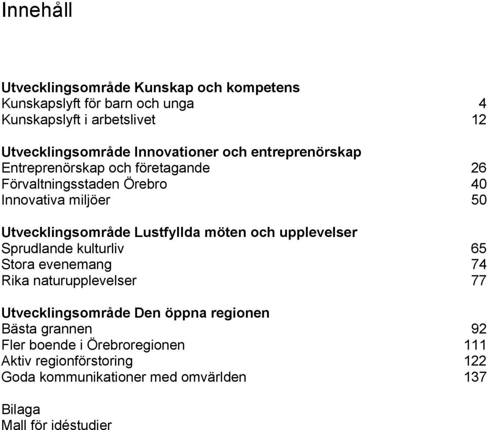 Lustfyllda möten och upplevelser Sprudlande kulturliv 65 Stora evenemang 74 Rika naturupplevelser 77 Utvecklingsområde Den öppna
