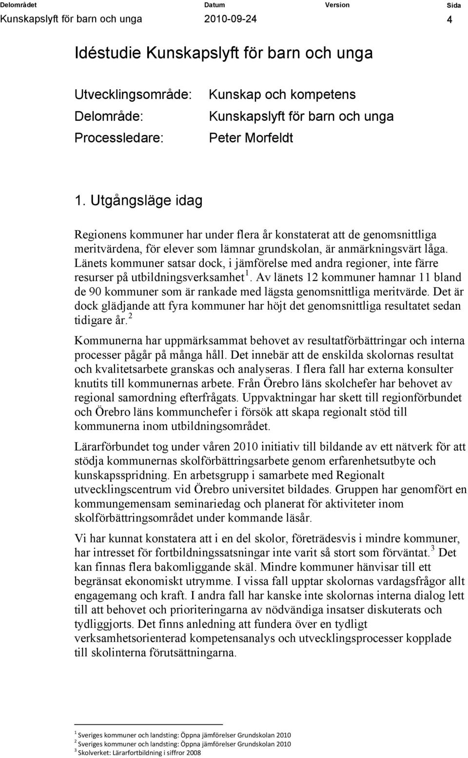 Länets kommuner satsar dock, i jämförelse med andra regioner, inte färre resurser på utbildningsverksamhet 1.