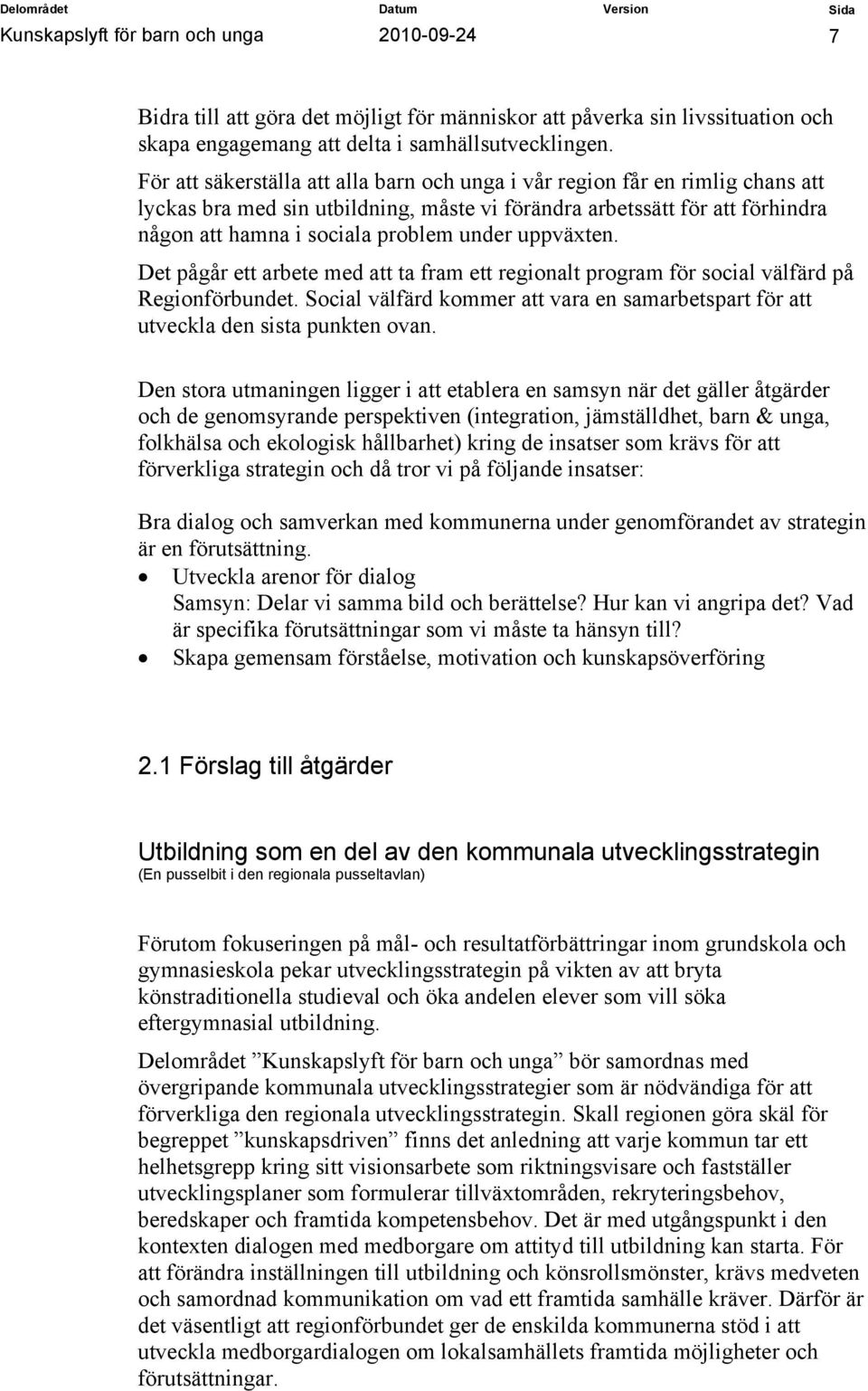 uppväxten. Det pågår ett arbete med att ta fram ett regionalt program för social välfärd på Regionförbundet. Social välfärd kommer att vara en samarbetspart för att utveckla den sista punkten ovan.