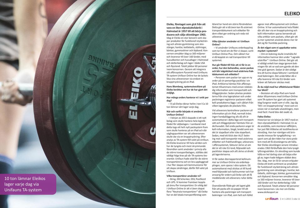Idag är Eleiko en stor koncern som skapar produkter för funktionell styrketräning och allmän gymträning som skivstänger, hantlar, kettlebells, ställningar, bänkar, gymmaskiner och löpband.