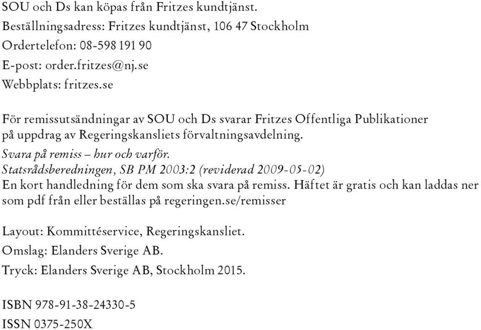 Svara på remiss hur och varför. Statsrådsberedningen, SB PM 2003:2 (reviderad 2009-05-02) En kort handledning för dem som ska svara på remiss.