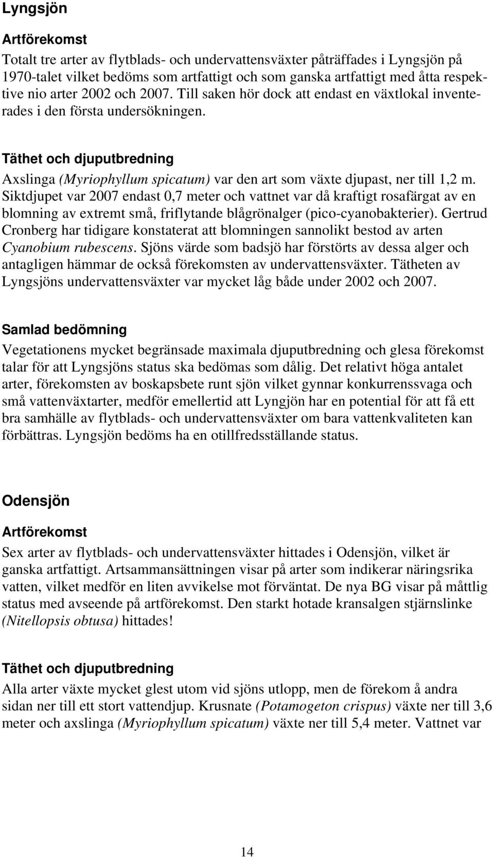 Täthet och djuputbredning Axslinga (Myriophyllum spicatum) var den art som växte djupast, ner till 1,2 m.