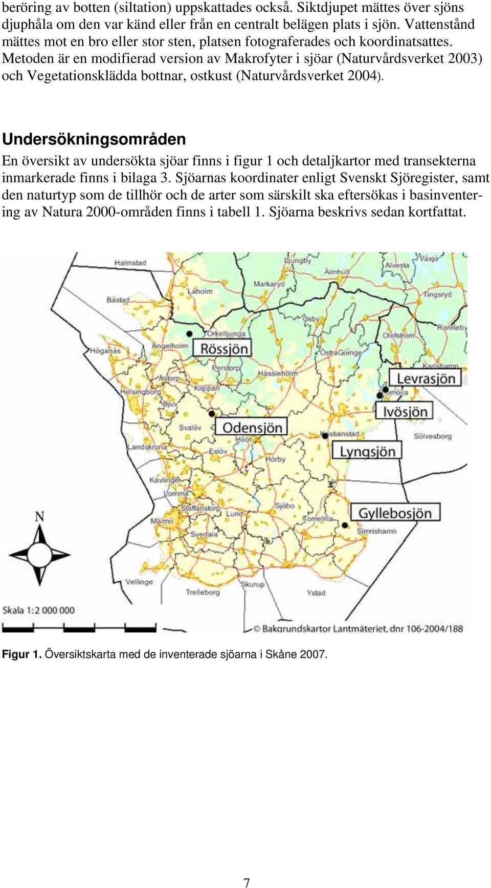 Metoden är en modifierad version av Makrofyter i sjöar (Naturvårdsverket 2003) och Vegetationsklädda bottnar, ostkust (Naturvårdsverket 2004).