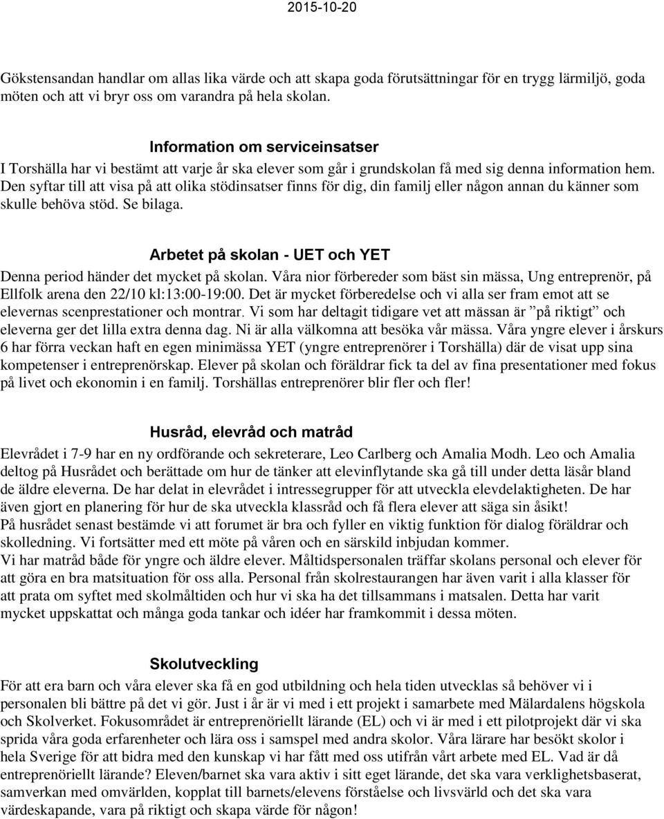 Den syftar till att visa på att olika stödinsatser finns för dig, din familj eller någon annan du känner som skulle behöva stöd. Se bilaga.