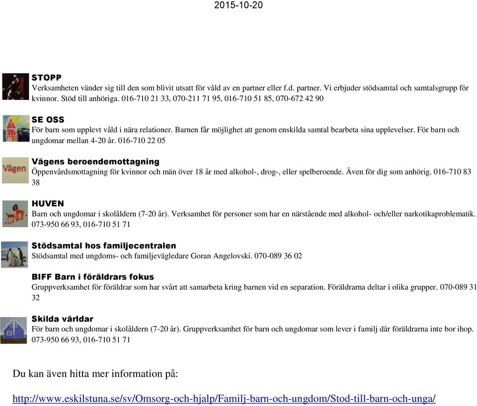 För barn och ungdomar mellan 4-20 år. 016-710 22 05 Vägens beroendemottagning Öppenvårdsmottagning för kvinnor och män över 18 år med alkohol-, drog-, eller spelberoende. Även för dig som anhörig.