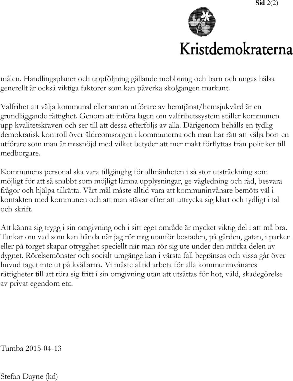 Genom att införa lagen om valfrihetssystem ställer kommunen upp kvalitetskraven och ser till att dessa efterföljs av alla.