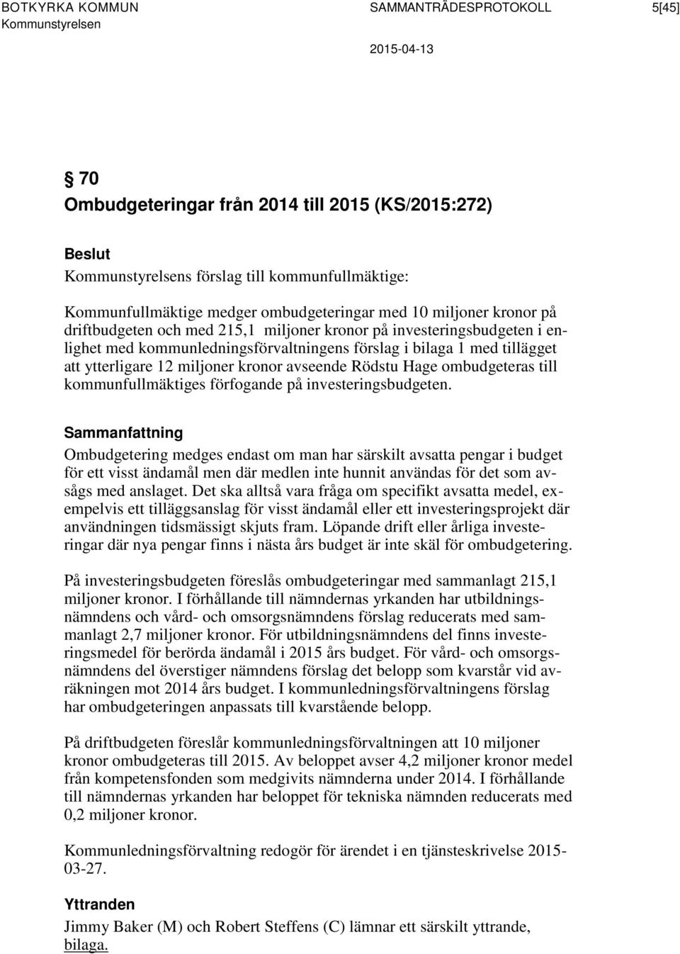 Hage ombudgeteras till kommunfullmäktiges förfogande på investeringsbudgeten.