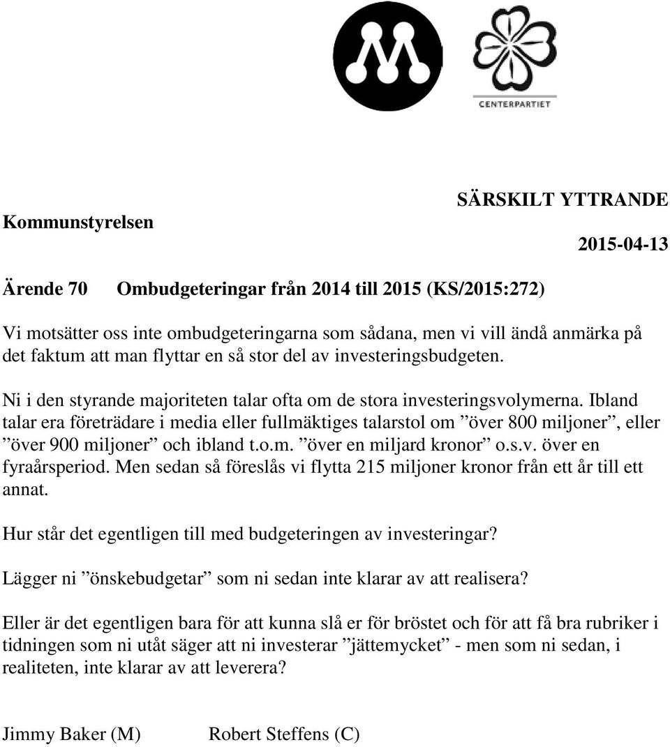 Ibland talar era företrädare i media eller fullmäktiges talarstol om över 800 miljoner, eller över 900 miljoner och ibland t.o.m. över en miljard kronor o.s.v. över en fyraårsperiod.