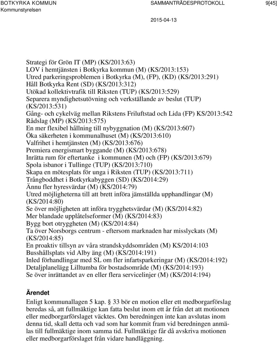 cykelväg mellan Rikstens Friluftstad och Lida (FP) KS/2013:542 Rådslag (MP) (KS/2013:575) En mer flexibel hållning till nybyggnation (M) (KS/2013:607) Öka säkerheten i kommunalhuset (M) (KS/2013:610)